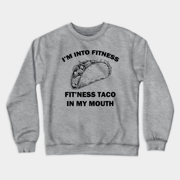 I'm Into Fitness Fit'ness Taco in My Mouth Crewneck Sweatshirt by aesthetice1